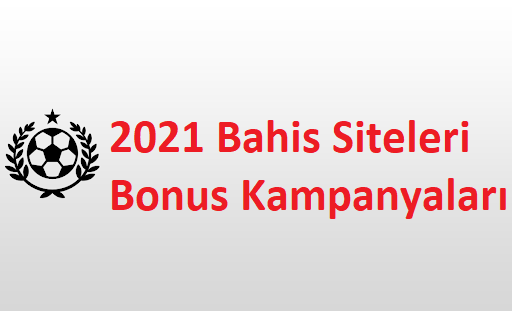 2021 Bahis Siteleri Bonus Kampanyaları